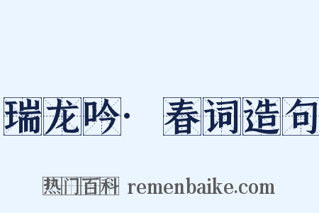瑞龙吟·春词造句是什么意思的图片